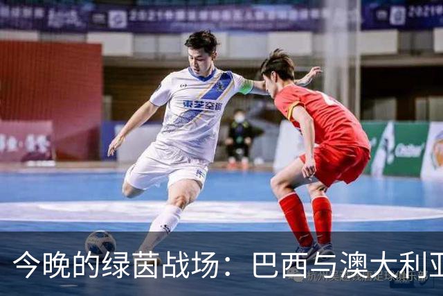 今晚的绿茵战场：巴西与澳大利亚的激情对决